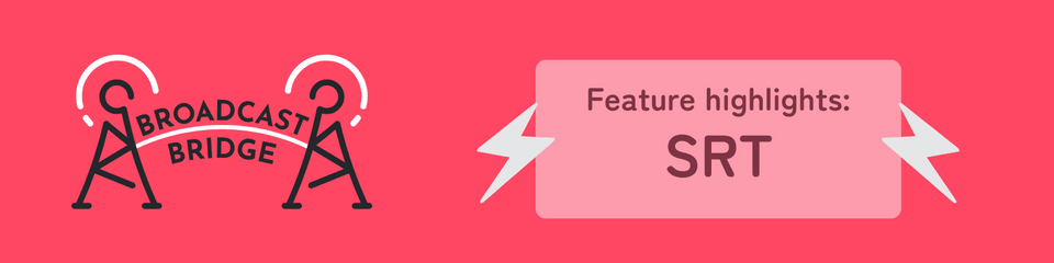 Broadcast Bridge Feature 5: SRT hero image