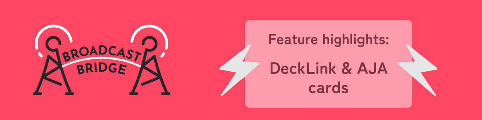 Broadcast Bridge Feature 6: AJA and DeckLink hero image